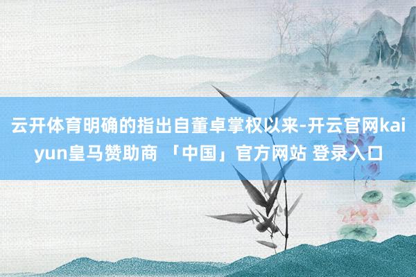 云开体育明确的指出自董卓掌权以来-开云官网kaiyun皇马赞助商 「中国」官方网站 登录入口